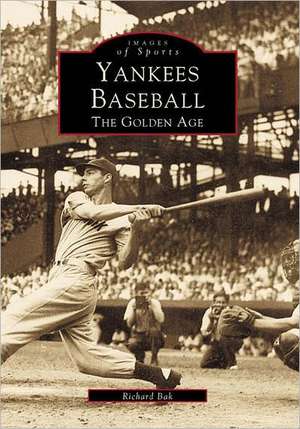 Yankees Baseball: The Golden Age de Richard G. Bak