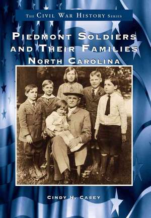 Piedmont Soldiers and Their Families: North Carolina de Cindy Casey