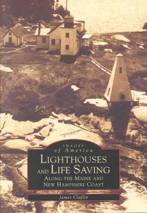 Lighthouses and Life Saving Along the Maine and New Hampshire Coast de James W. Claflin