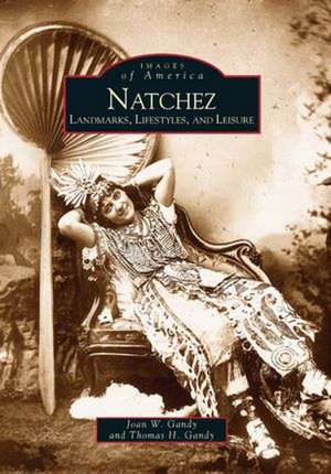 Natchez: Landmarks, Lifestyles, and Leisure de Joan W. Gandy