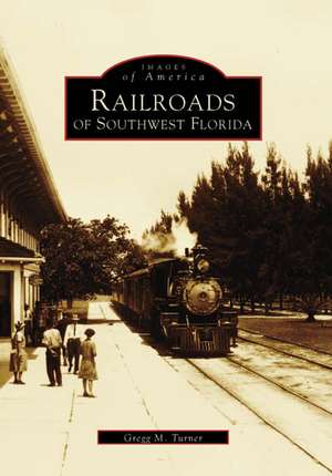 Railroads of Southwest Florida de Gregg M. Turner