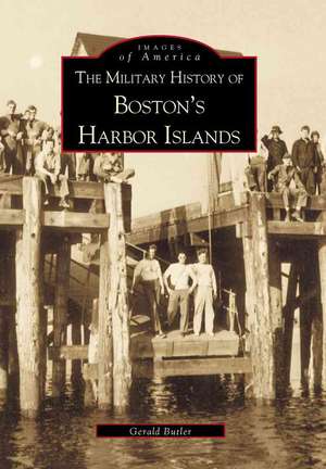 The Military History of Boston's Harbor Islands de Gerald Butler