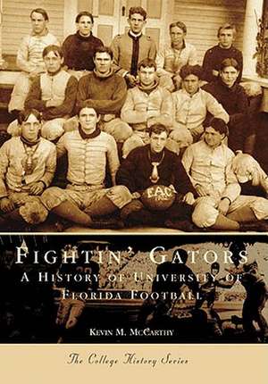 Fightin' Gators: A History of the University of Florida Football de Kevin M. McCarthy