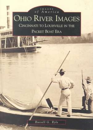 Ohio River Images: Cincinnati to Louisville in the Packet Boat Era de Russell G. Ryle