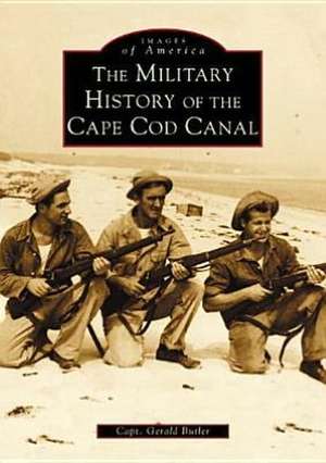 The Military History of Cape Cod Canal de Gerald Butler