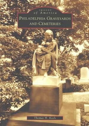 Philadelphia Graveyards and Cemeteries de Thomas H. Keels