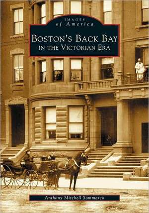 Boston's Back Bay in the Victorian Era, MA de Anthony Mitchell Sammarco