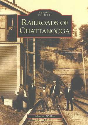 Railroads of Chattanooga de Alan A. Walker