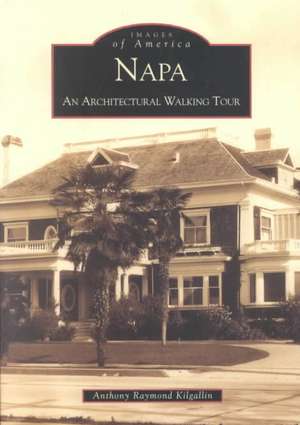 Napa: An Architectural Walking Tour de Anthony Raymond Kilgallin