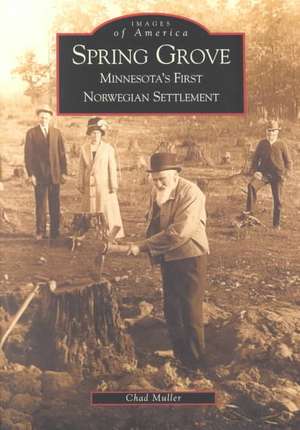 Spring Grove: Minnesota's First Norwegian Settlement de Chad Muller