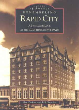 Remembering Rapid City: A Nostalgic Look at the 1920s Through the 1970s de Bev Pechan