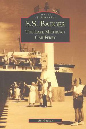 S.S. Badger: The Lake Michigan Car Ferry de Arthur Chavez