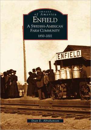 Enfield: A Swedish-American Farm Community, 1850-2002 de Dean E. Abrahamson