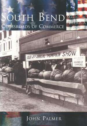 South Bend: Crossroads of Commerce de John E. Palmer