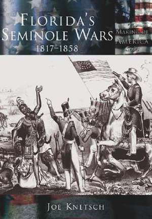 Florida's Seminole Wars: 1817-1858 de Joe Knetsch