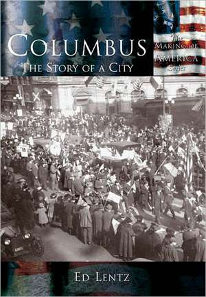 Columbus: The Story of a City de Ed Lentz