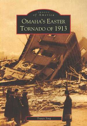 Omaha's Easter Tornado of 1913 de Travis Sing