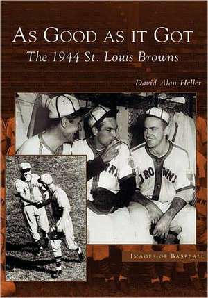 As Good as It Got: The 1944 St. Louis Browns de David Alan Heller