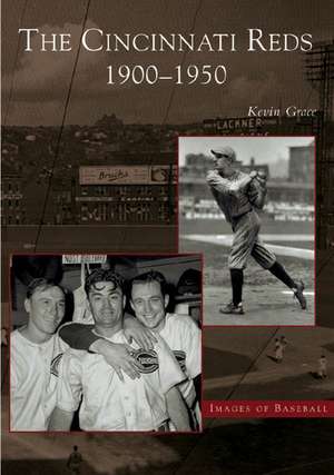 The Cincinnati Reds: 1900-1950 de Kevin Grace