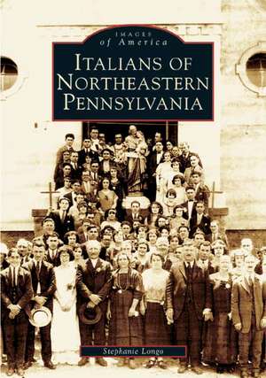 Italians of Northeastern Pennsylvania de Stephanie Longo