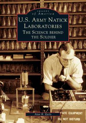 U.S. Army Natick Laboratories: The Science Behind the Soldier de Alan R. Earls