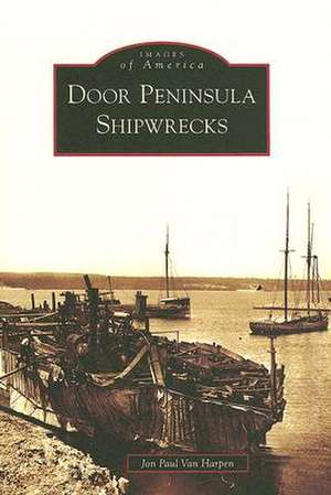 Door Peninsula Shipwrecks de Jon Paul Van Harpen