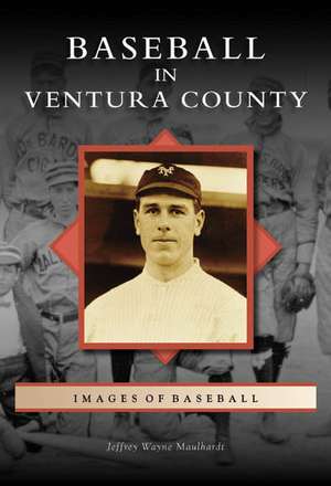 Baseball in Ventura County de Jeffrey Wayne Maulhardt