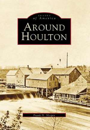 Around Houlton de Frank H. Sleeper