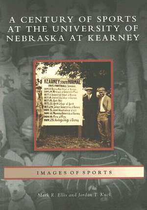 A Century of Sports at the University of Nebraska at Kearney de Mark R. Ellis