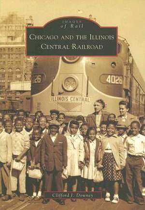 Chicago and the Illinois Central Railroad de Clifford J. Downey