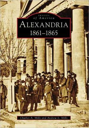 Alexandria: 1861-1865 de Charles a. Mills