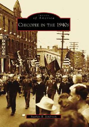 Chicopee in the 1940s de Stephen R. Jendrysik