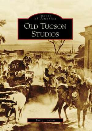 Old Tucson Studios de Paul J. Lawton