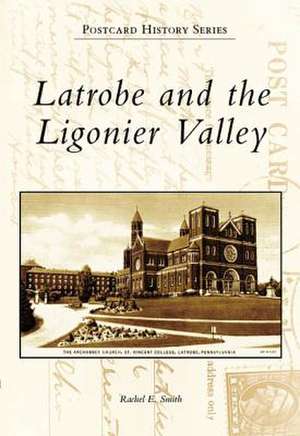 Latrobe and the Ligonier Valley de Rachel E. Smith