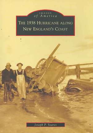 The 1938 Hurricane Along New England's Coast de Joseph P Soares