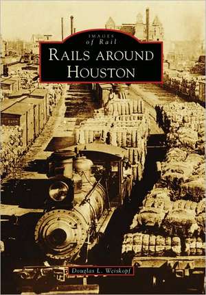 Rails Around Houston de Douglas L. Weiskopf