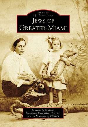 Jews of Greater Miami de Marcia Jo Zerivitz