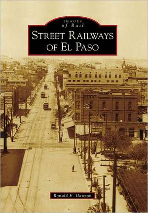 Street Railways of El Paso de Ronald E. Dawson