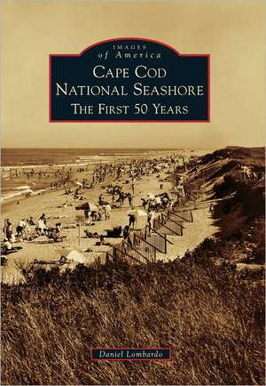 Cape Cod National Seashore: The First 50 Years de Daniel Lombardo