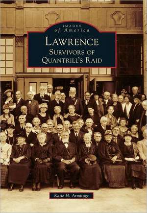 Lawrence: Survivors of Quantrill's Raid de Katie H. Armitage