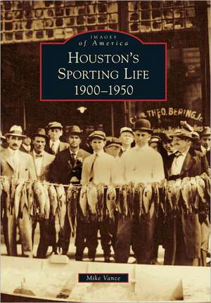 Houston's Sporting Life: 1900-1950 de Mike Vance