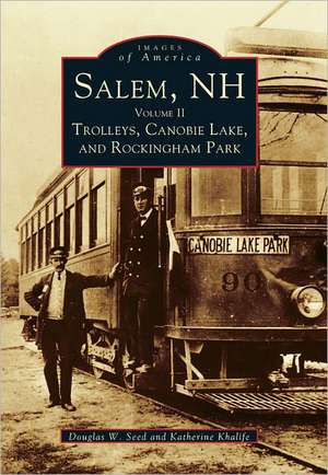 Salem, NH, Volume II: Trolleys, Canobie Lake, and Rockingham Park de Douglas W. Seed