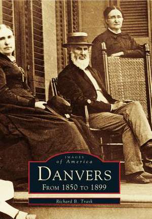 Danvers: From 1850 to 1899 de Richard B. Trask