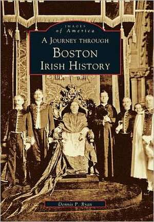 A Journey Through Boston Irish History de Dennis P. Ryan