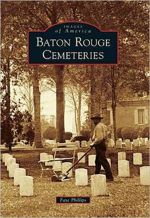 Baton Rouge Cemeteries de Faye Phillips