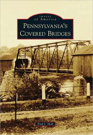 Pennsylvania's Covered Bridges de Fred J. Moll