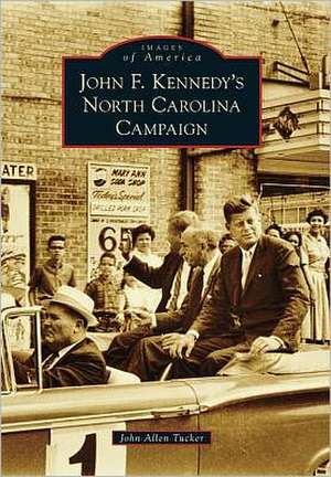 John F. Kennedy's North Carolina Campaign de John Allen Tucker