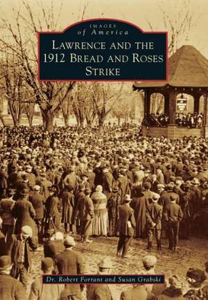 Lawrence and the 1912 Bread and Roses Strike de Robert Forrant