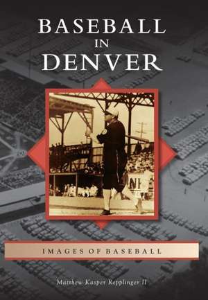 Baseball in Denver de II Repplinger, Matthew Kasper