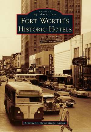 Fort Worth's Historic Hotels de Simone C. De Santiago Ramos